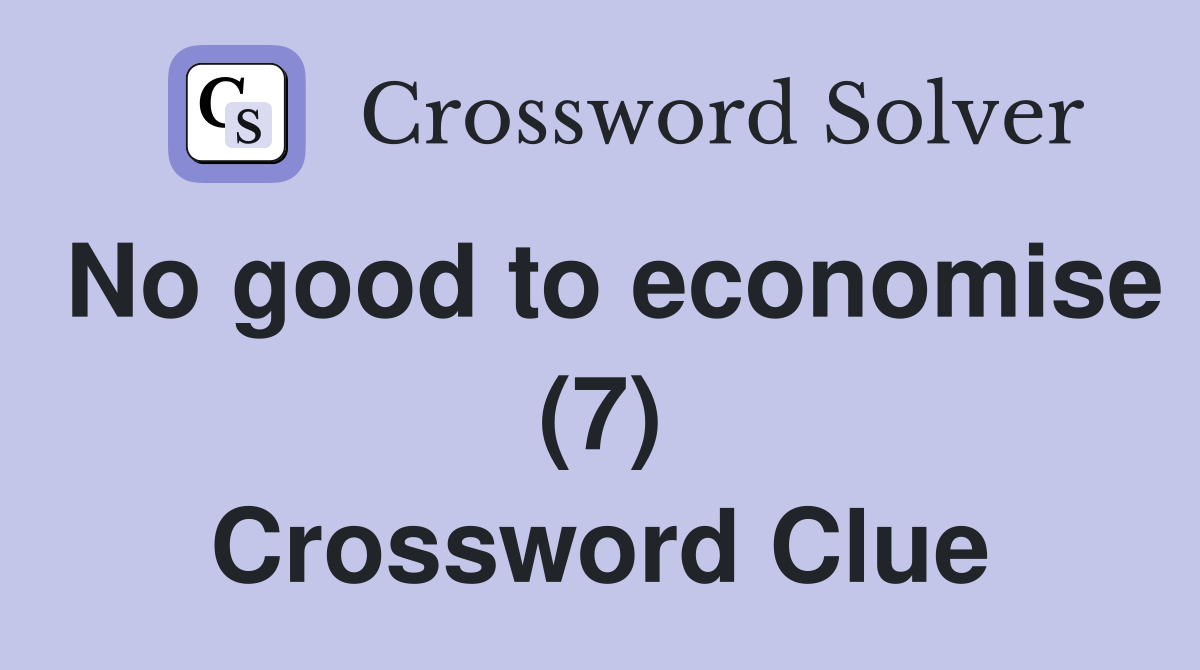 No good to economise (7) Crossword Clue Answers Crossword Solver